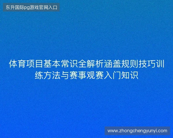 体育项目基本常识全解析涵盖规则技巧训练方法与赛事观赛入门知识