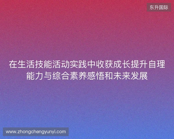 在生活技能活动实践中收获成长提升自理能力与综合素养感悟和未来发展